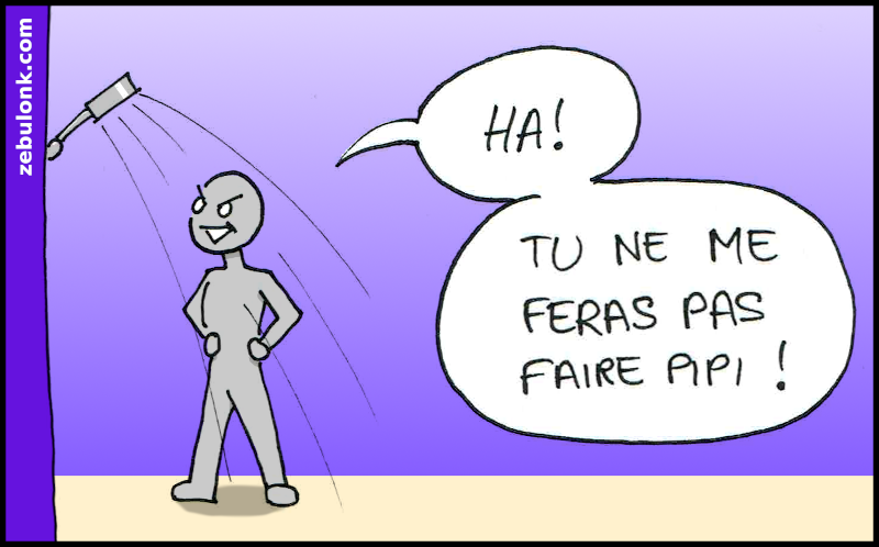 Sous la douche: HA! Tu ne me feras pas faire pipi, eau !